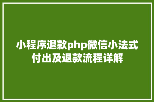 小程序退款php微信小法式付出及退款流程详解