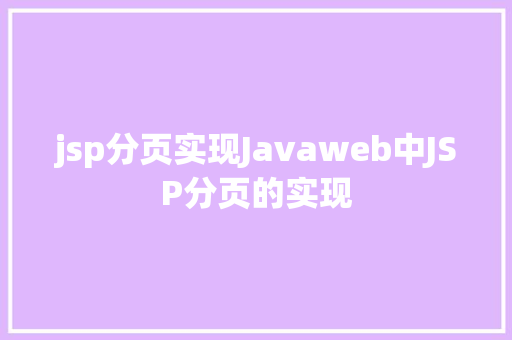 jsp分页实现Javaweb中JSP分页的实现