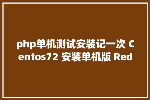 php单机测试安装记一次 Centos72 安装单机版 Redis 50 编译安装