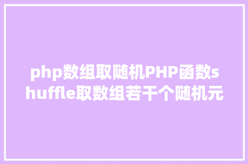 php数组取随机PHP函数shuffle取数组若干个随机元素的办法及实例剖析 Webpack