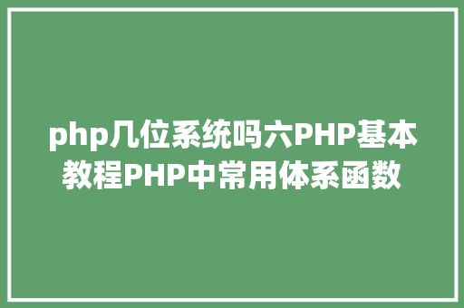 php几位系统吗六PHP基本教程PHP中常用体系函数 Vue.js