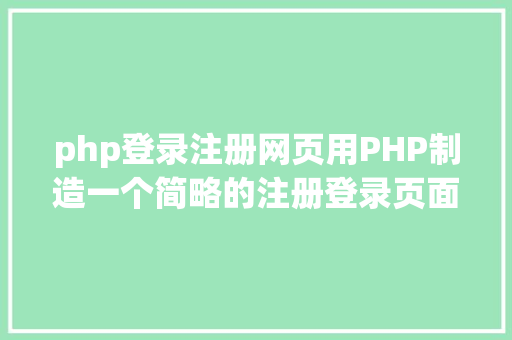 php登录注册网页用PHP制造一个简略的注册登录页面 Vue.js