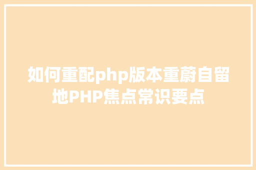 如何重配php版本重蔚自留地PHP焦点常识要点 Python