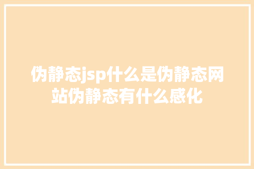 伪静态jsp什么是伪静态网站伪静态有什么感化 Docker