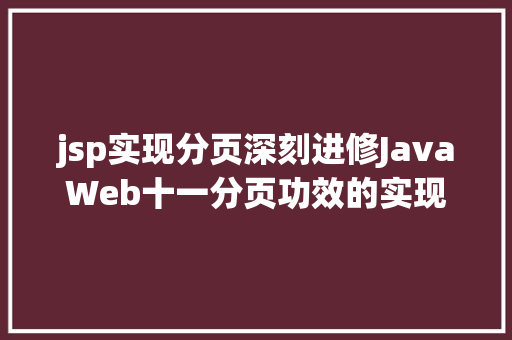 jsp实现分页深刻进修JavaWeb十一分页功效的实现 NoSQL