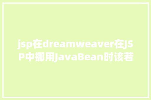 jsp在dreamweaver在JSP中挪用JavaBean时该若何设置