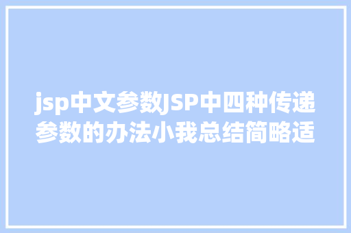 jsp中文参数JSP中四种传递参数的办法小我总结简略适用