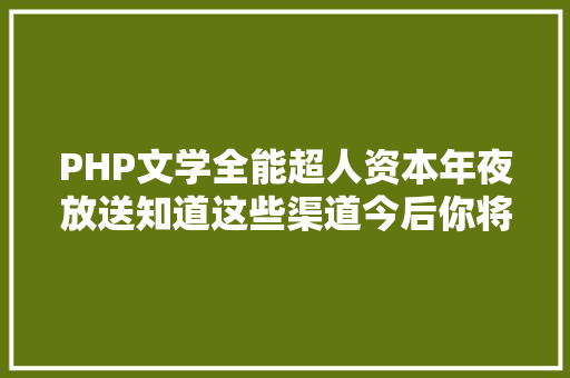 PHP文学全能超人资本年夜放送知道这些渠道今后你将有看不完的电子书