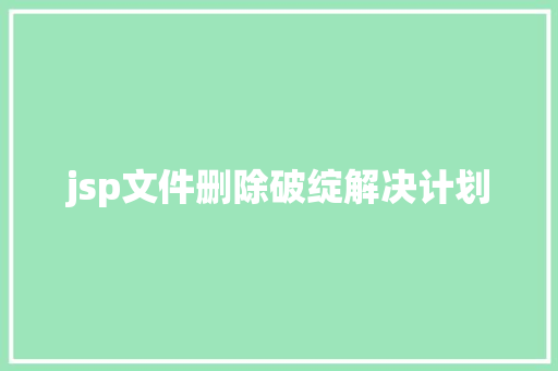 jsp文件删除破绽解决计划