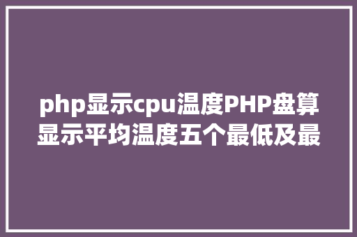 php显示cpu温度PHP盘算显示平均温度五个最低及最高温度