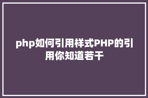 php如何引用样式PHP的引用你知道若干