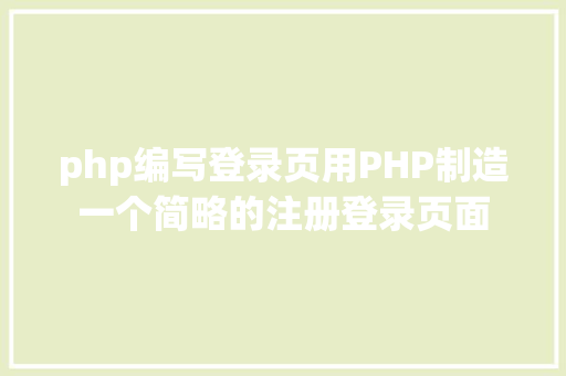 php编写登录页用PHP制造一个简略的注册登录页面 PHP