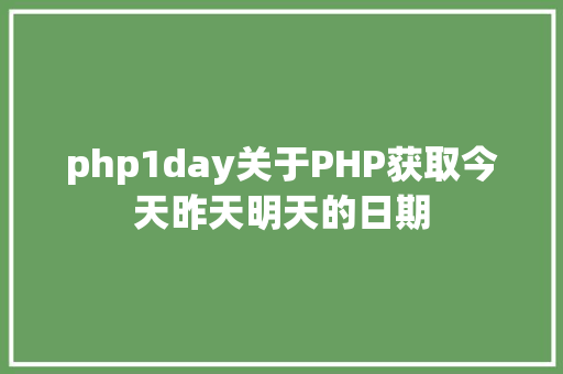 php1day关于PHP获取今天昨天明天的日期 jQuery