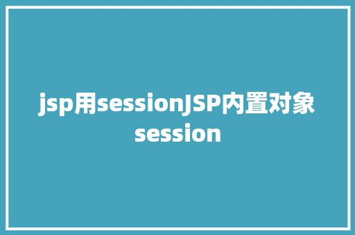 jsp用sessionJSP内置对象session