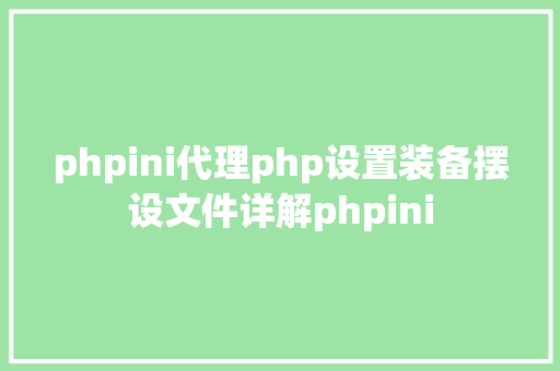 phpini代理php设置装备摆设文件详解phpini PHP