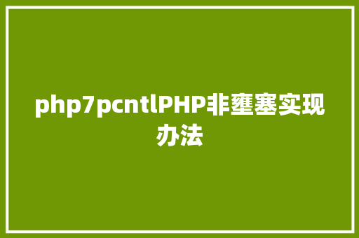 php7pcntlPHP非壅塞实现办法 HTML