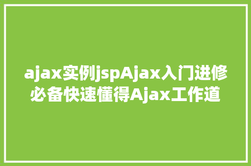 ajax实例jspAjax入门进修必备快速懂得Ajax工作道理及开辟步调 Java