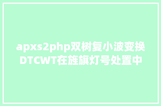 apxs2php双树复小波变换DTCWT在旌旗灯号处置中的运用 Node.js