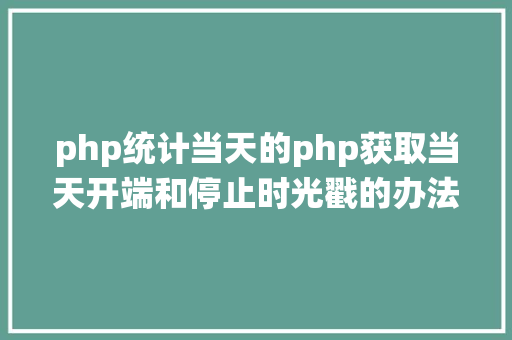 php统计当天的php获取当天开端和停止时光戳的办法 Webpack