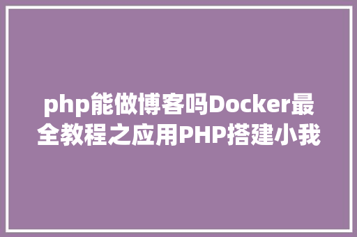 php能做博客吗Docker最全教程之应用PHP搭建小我博客站点二十三 CSS