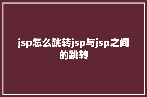 jsp怎么跳转jsp与jsp之间的跳转