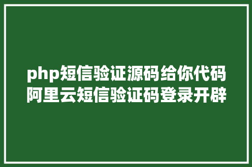 php短信验证源码给你代码阿里云短信验证码登录开辟集成