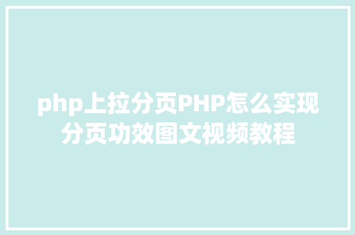 php上拉分页PHP怎么实现分页功效图文视频教程 JavaScript