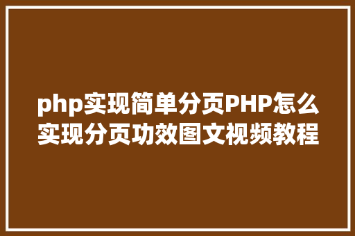 php实现简单分页PHP怎么实现分页功效图文视频教程 Python