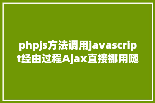 phpjs方法调用javascript经由过程Ajax直接挪用随意率性PHP函数多参数 NoSQL