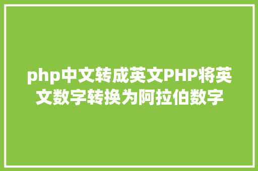 php中文转成英文PHP将英文数字转换为阿拉伯数字