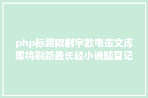 php标题限制字数电击文库即将刷新最长轻小说题目记载本书题目长达62个字 RESTful API