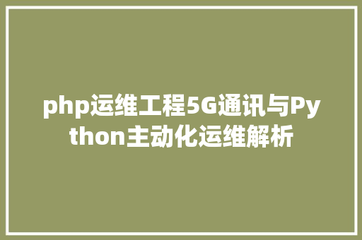 php运维工程5G通讯与Python主动化运维解析