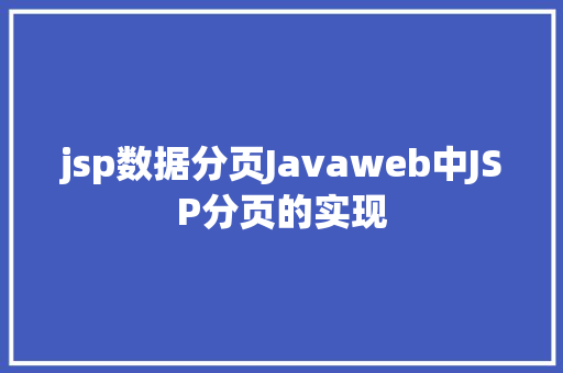 jsp数据分页Javaweb中JSP分页的实现