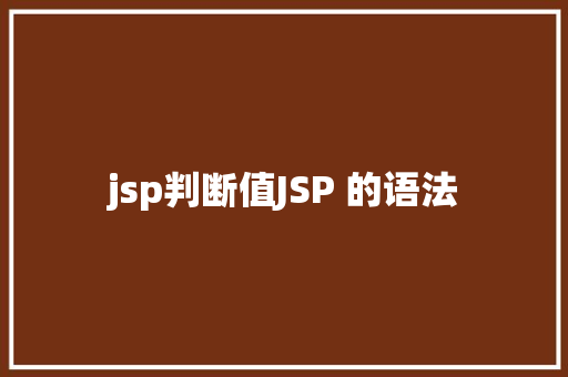 jsp判断值JSP 的语法