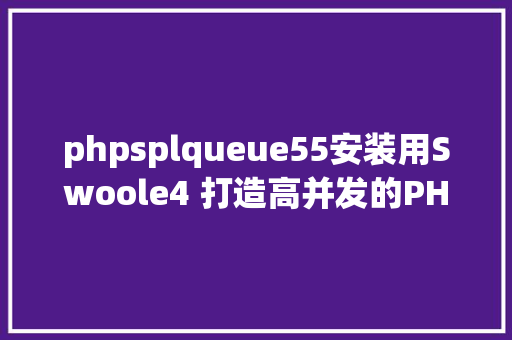 phpsplqueue55安装用Swoole4 打造高并发的PHP协程Mysql衔接池 Node.js