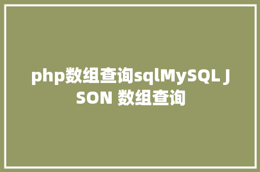 php数组查询sqlMySQL JSON 数组查询 RESTful API