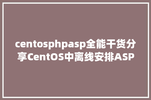 centosphpasp全能干货分享CentOS中离线安排ASPNET80