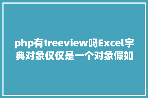 php有treeview吗Excel字典对象仅仅是一个对象假如认为随手的话不妨多用用