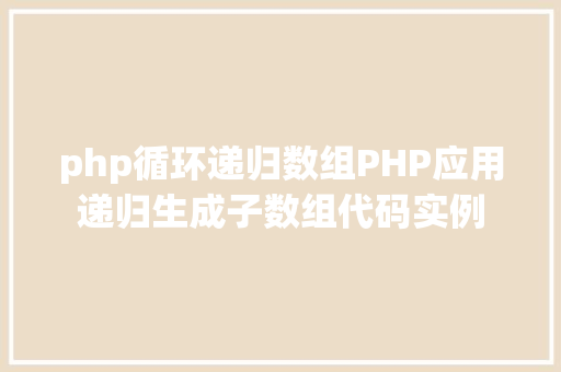 php循环递归数组PHP应用递归生成子数组代码实例 React