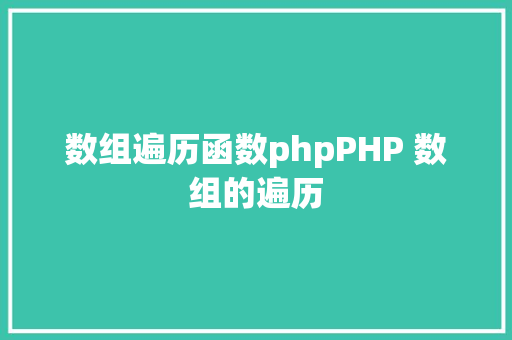 数组遍历函数phpPHP 数组的遍历 Java