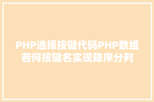 PHP选择按键代码PHP数组若何按键名实现降序分列 Python