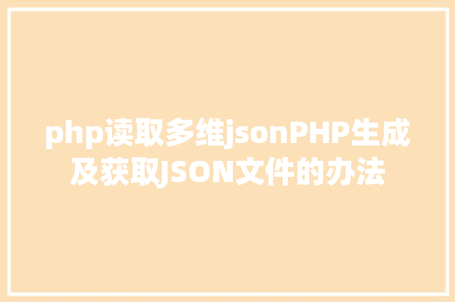 php读取多维jsonPHP生成及获取JSON文件的办法 AJAX