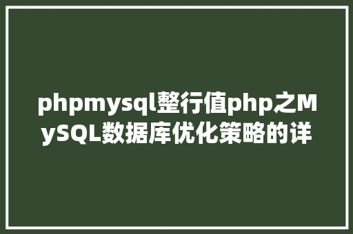 phpmysql整行值php之MySQL数据库优化策略的详解 Vue.js