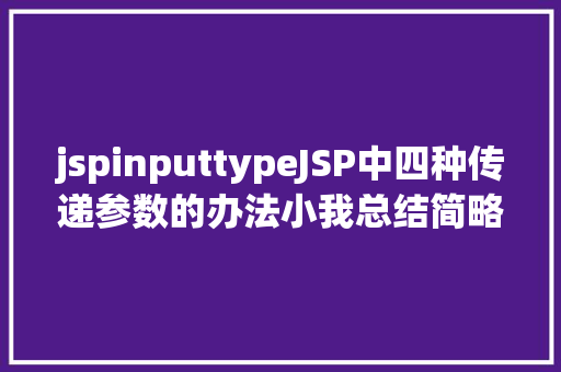 jspinputtypeJSP中四种传递参数的办法小我总结简略适用 Bootstrap