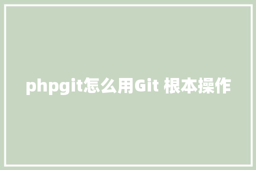 phpgit怎么用Git 根本操作