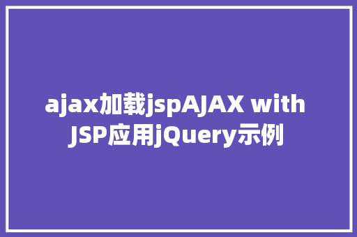 ajax加载jspAJAX with JSP应用jQuery示例 jQuery