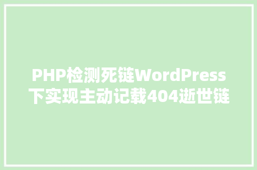 PHP检测死链WordPress下实现主动记载404逝世链并提交百度站长平台