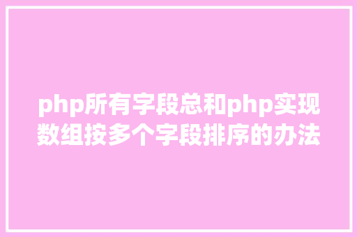 php所有字段总和php实现数组按多个字段排序的办法介绍附代码 GraphQL