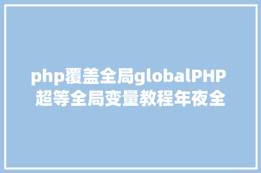 php覆盖全局globalPHP 超等全局变量教程年夜全 GraphQL