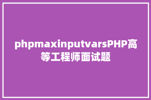 phpmaxinputvarsPHP高等工程师面试题 CSS